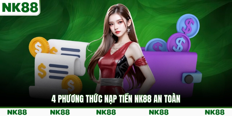 4 phương thức nạp tiền NK88 an toàn