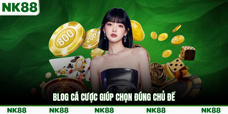 Blog cá cược giúp chọn đúng chủ đề