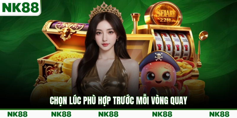 Chọn lúc phù hợp trước mỗi vòng quay