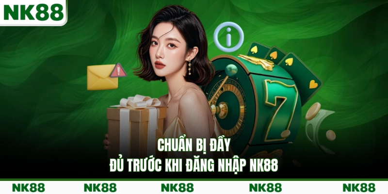 Chuẩn bị đầy đủ trước khi đăng nhập NK88