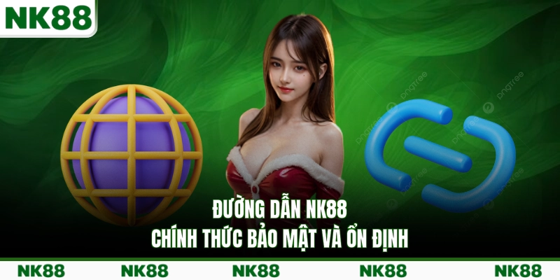 Đường dẫn NK88 chính thức bảo mật và ổn định