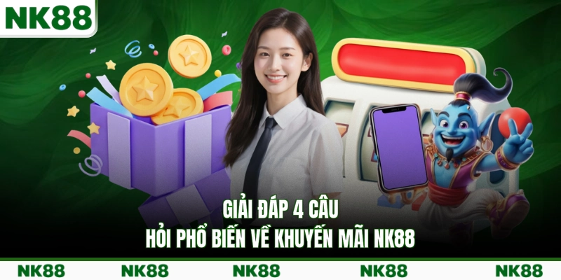 Giải đáp 4 câu hỏi phổ biến về khuyến mãi NK88