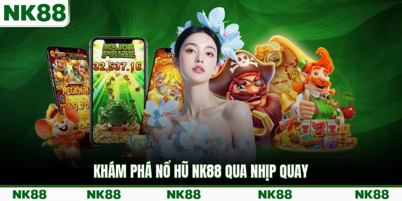 Khám phá nổ hũ NK88 qua nhịp quay