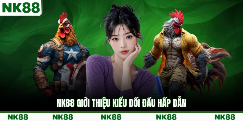 NK88 giới thiệu kiểu đối đầu hấp dẫn
