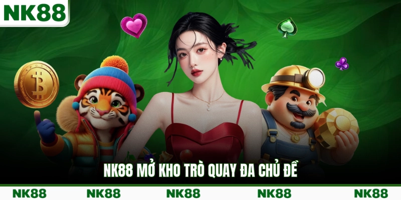 NK88 mở kho trò quay đa chủ đề