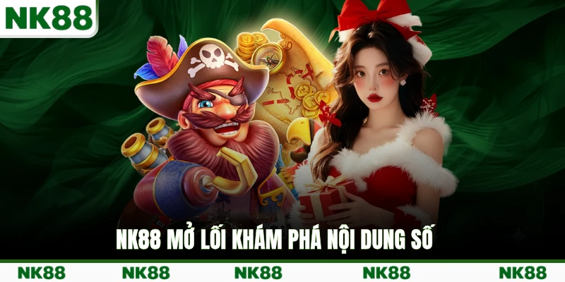 NK88 mở lối khám phá nội dung số
