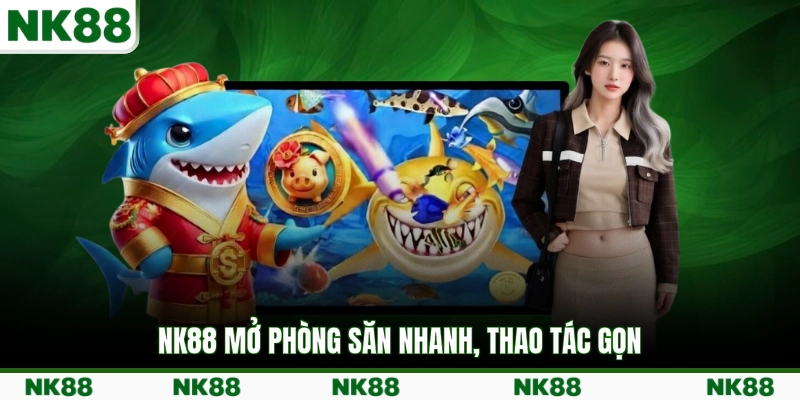 NK88 mở phòng săn nhanh, thao tác gọn