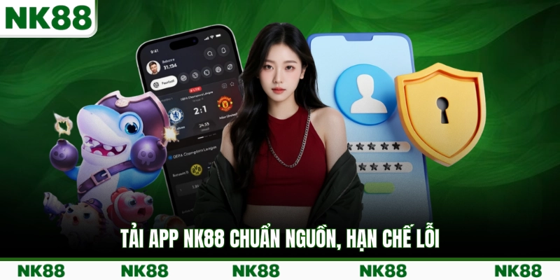 Tải app NK88 chuẩn nguồn, hạn chế lỗi