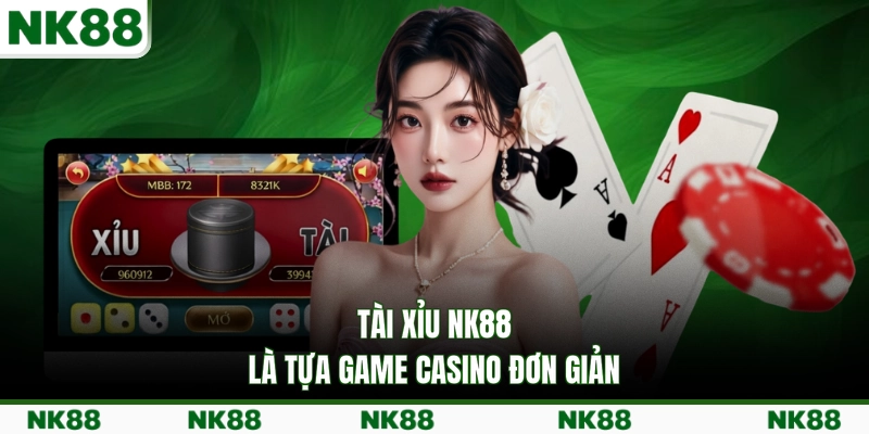 Tài Xỉu NK88 là tựa game casino đơn giản