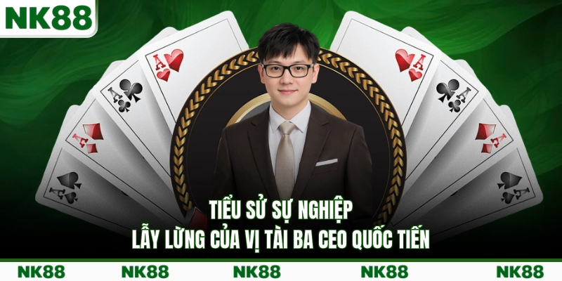 Tiểu sử sự nghiệp lẫy lừng của vị tài ba CEO Quốc Tiến