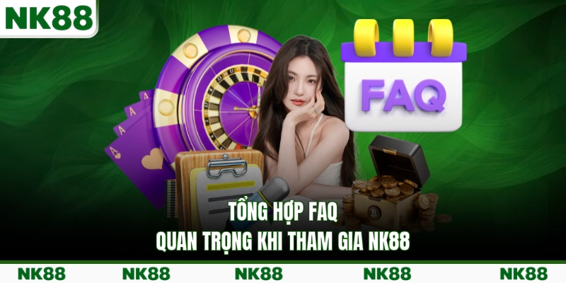 Tổng hợp FAQ quan trọng khi tham gia NK88