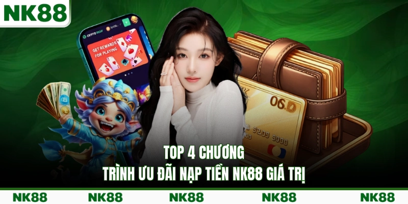 Top 4 chương trình ưu đãi nạp tiền NK88 giá trị